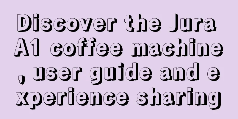 Discover the Jura A1 coffee machine, user guide and experience sharing