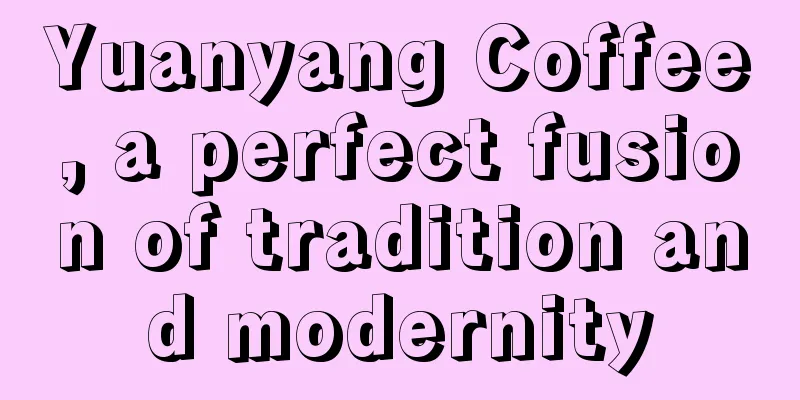 Yuanyang Coffee, a perfect fusion of tradition and modernity