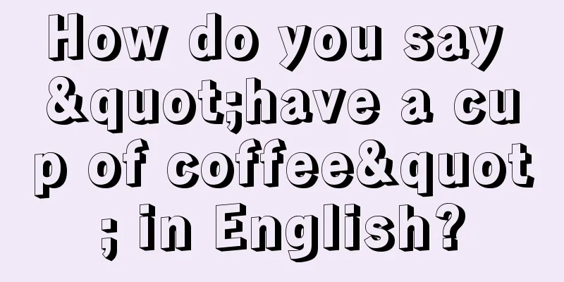 How do you say "have a cup of coffee" in English?