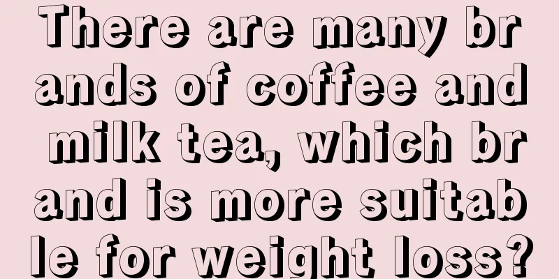 There are many brands of coffee and milk tea, which brand is more suitable for weight loss?