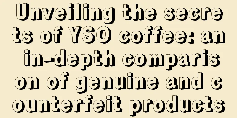 Unveiling the secrets of YSO coffee: an in-depth comparison of genuine and counterfeit products