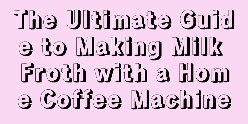 The Ultimate Guide to Making Milk Froth with a Home Coffee Machine