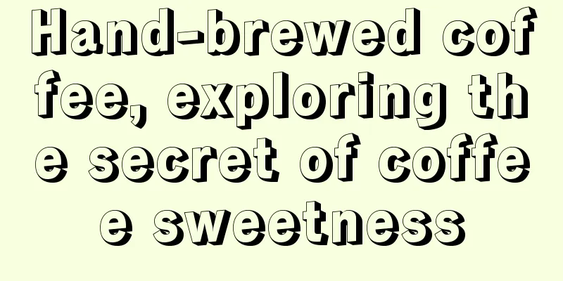 Hand-brewed coffee, exploring the secret of coffee sweetness