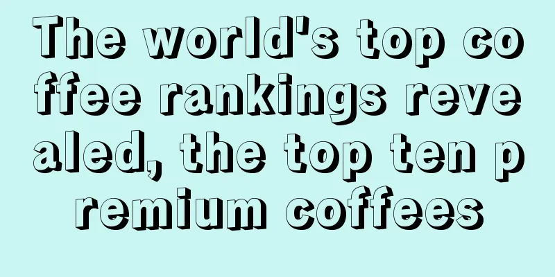 The world's top coffee rankings revealed, the top ten premium coffees