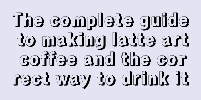 The complete guide to making latte art coffee and the correct way to drink it