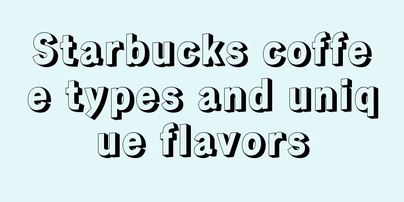 Starbucks coffee types and unique flavors