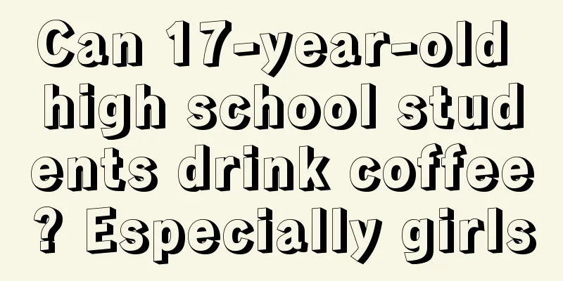 Can 17-year-old high school students drink coffee? Especially girls