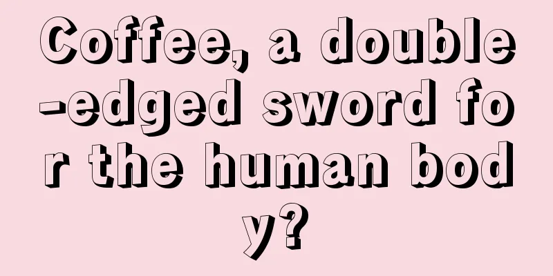 Coffee, a double-edged sword for the human body?