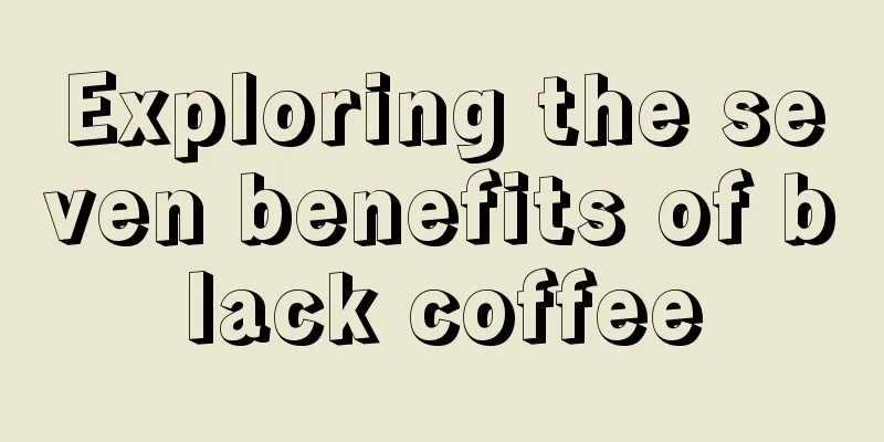 Exploring the seven benefits of black coffee