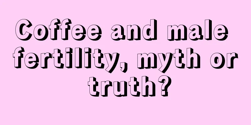 Coffee and male fertility, myth or truth?