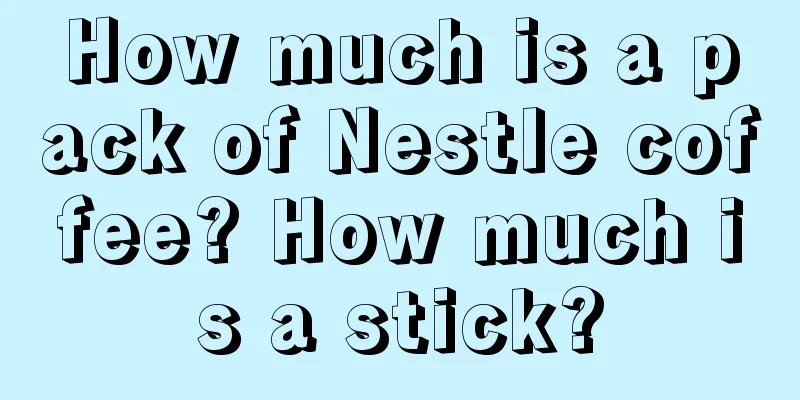 How much is a pack of Nestle coffee? How much is a stick?