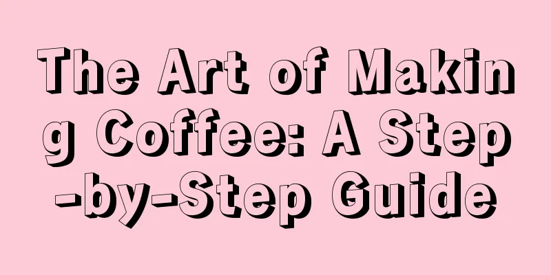 The Art of Making Coffee: A Step-by-Step Guide