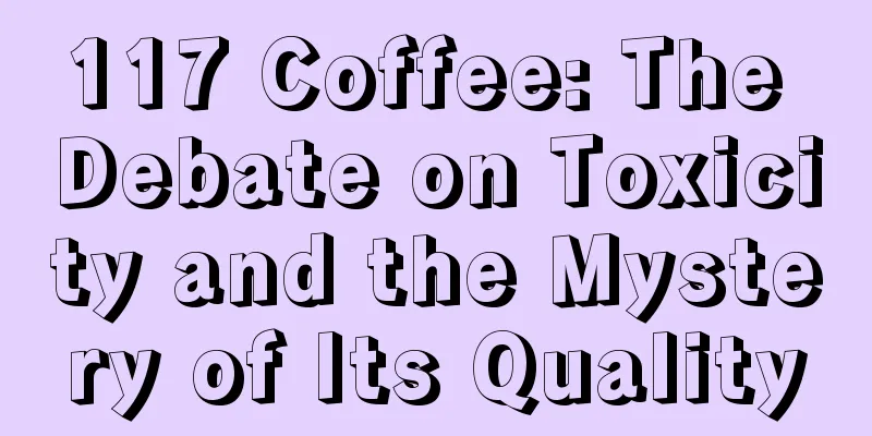 117 Coffee: The Debate on Toxicity and the Mystery of Its Quality