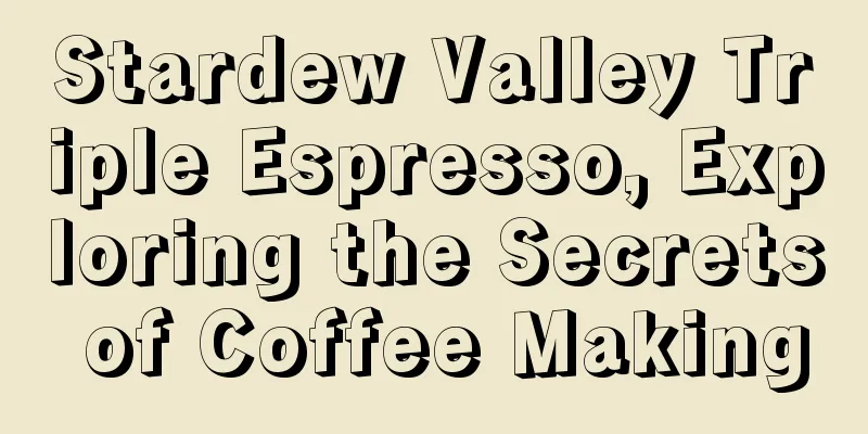 Stardew Valley Triple Espresso, Exploring the Secrets of Coffee Making