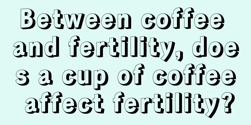 Between coffee and fertility, does a cup of coffee affect fertility?