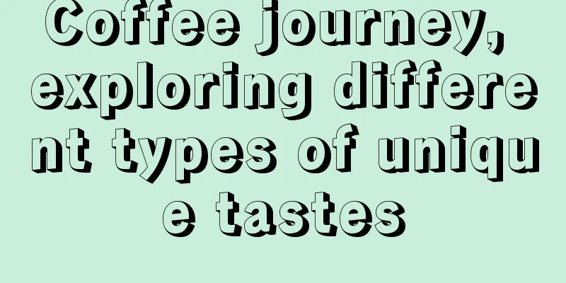 Coffee journey, exploring different types of unique tastes