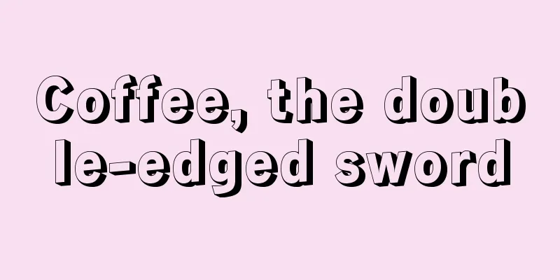 Coffee, the double-edged sword