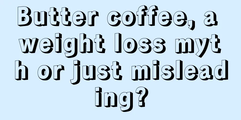 Butter coffee, a weight loss myth or just misleading?