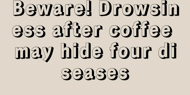 Beware! Drowsiness after coffee may hide four diseases