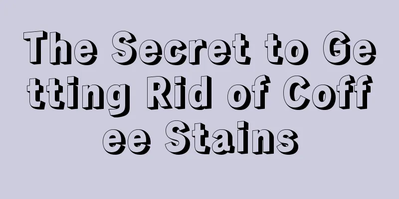 The Secret to Getting Rid of Coffee Stains