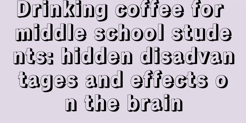 Drinking coffee for middle school students: hidden disadvantages and effects on the brain