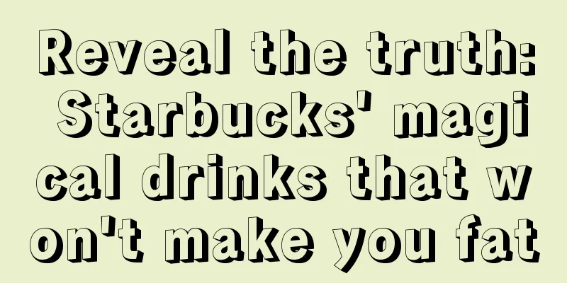 Reveal the truth: Starbucks' magical drinks that won't make you fat