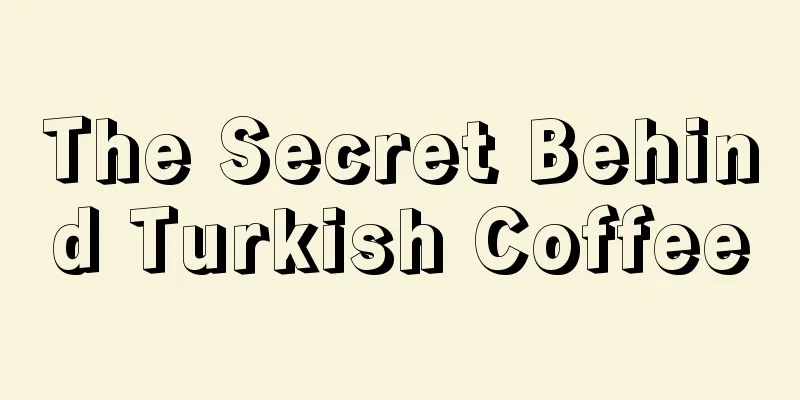 The Secret Behind Turkish Coffee