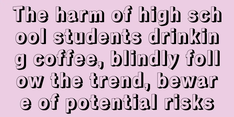 The harm of high school students drinking coffee, blindly follow the trend, beware of potential risks