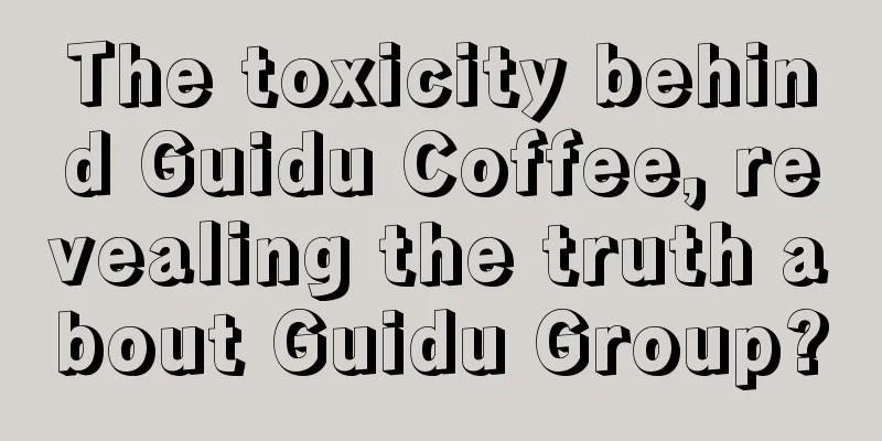 The toxicity behind Guidu Coffee, revealing the truth about Guidu Group?