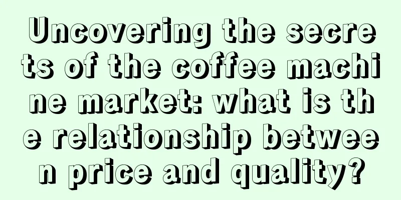 Uncovering the secrets of the coffee machine market: what is the relationship between price and quality?