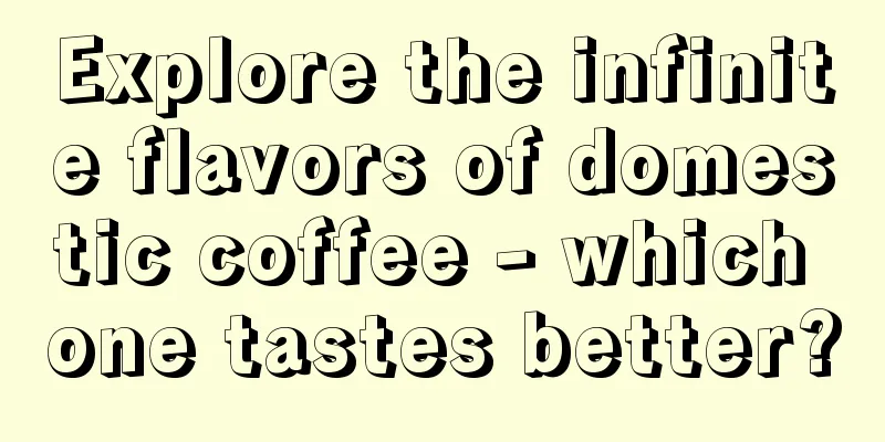 Explore the infinite flavors of domestic coffee - which one tastes better?