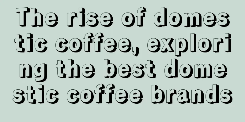 The rise of domestic coffee, exploring the best domestic coffee brands