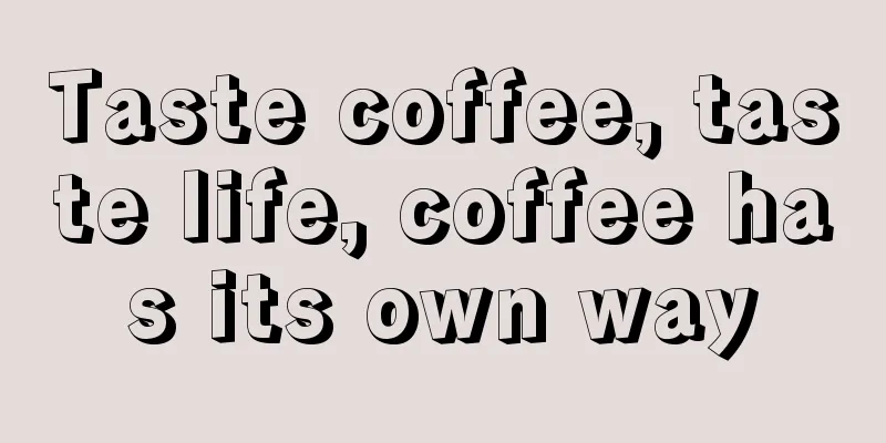 Taste coffee, taste life, coffee has its own way