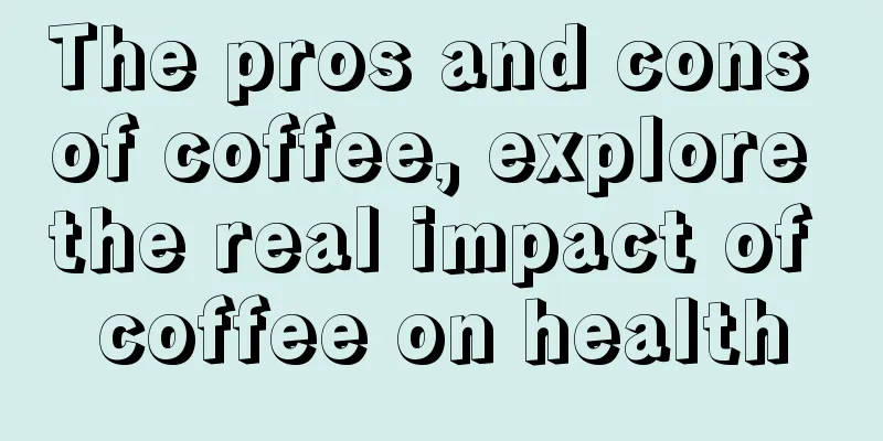 The pros and cons of coffee, explore the real impact of coffee on health