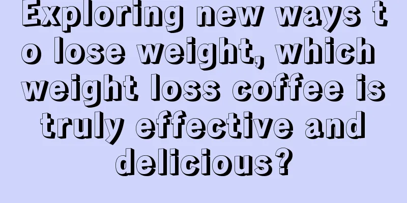 Exploring new ways to lose weight, which weight loss coffee is truly effective and delicious?