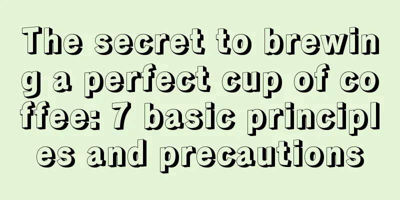 The secret to brewing a perfect cup of coffee: 7 basic principles and precautions