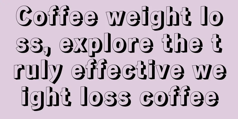 Coffee weight loss, explore the truly effective weight loss coffee