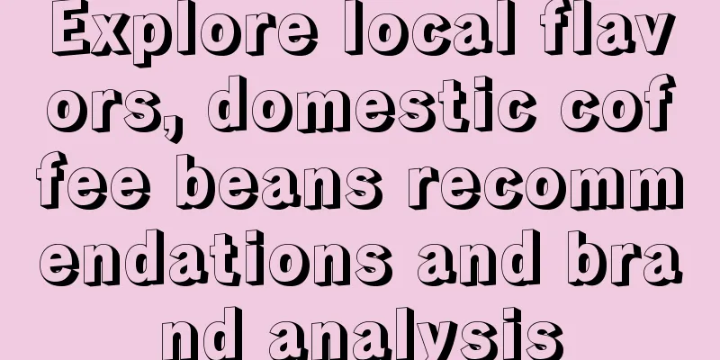 Explore local flavors, domestic coffee beans recommendations and brand analysis