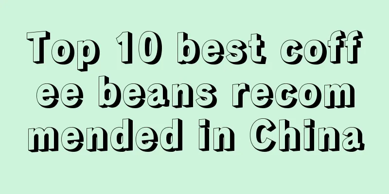 Top 10 best coffee beans recommended in China