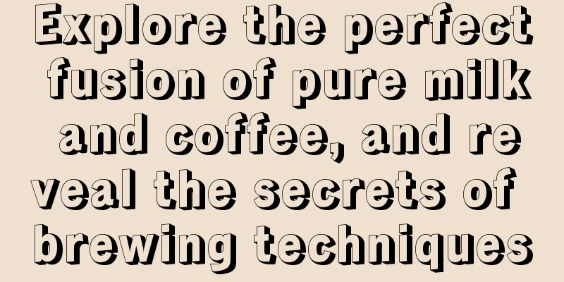 Explore the perfect fusion of pure milk and coffee, and reveal the secrets of brewing techniques