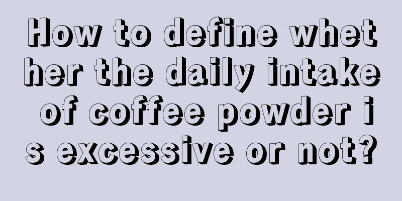 How to define whether the daily intake of coffee powder is excessive or not?