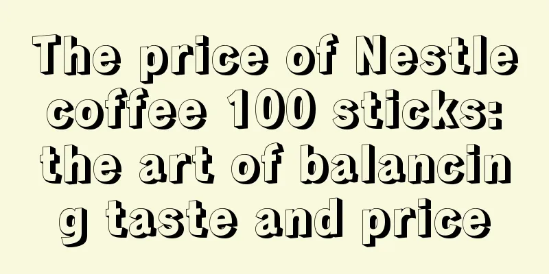 The price of Nestle coffee 100 sticks: the art of balancing taste and price