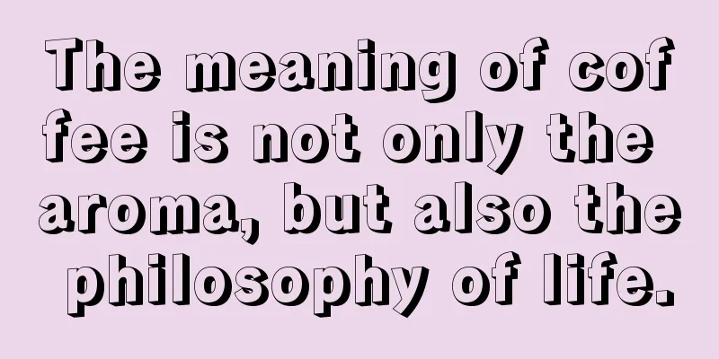 The meaning of coffee is not only the aroma, but also the philosophy of life.