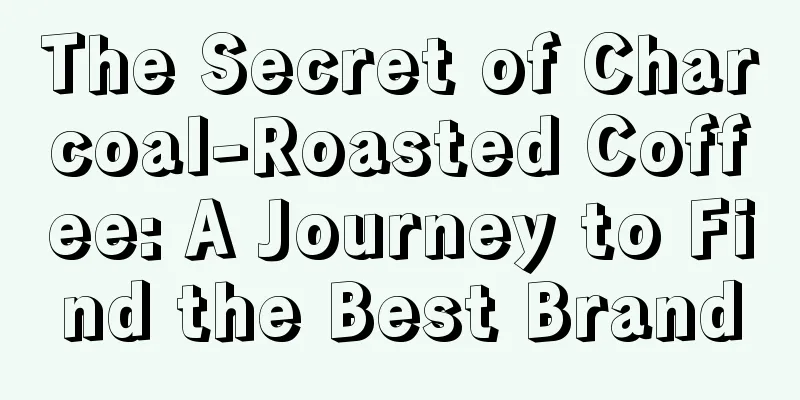 The Secret of Charcoal-Roasted Coffee: A Journey to Find the Best Brand