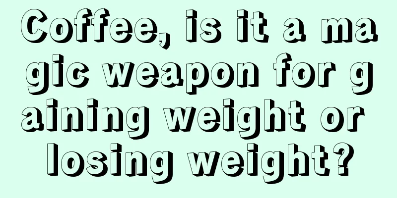 Coffee, is it a magic weapon for gaining weight or losing weight?