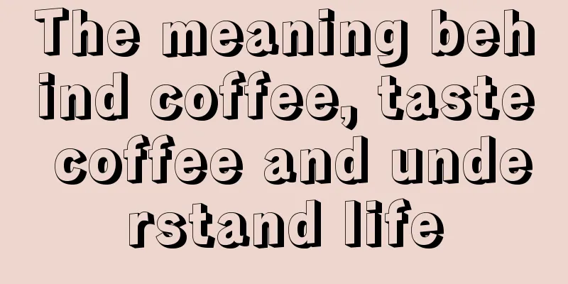 The meaning behind coffee, taste coffee and understand life