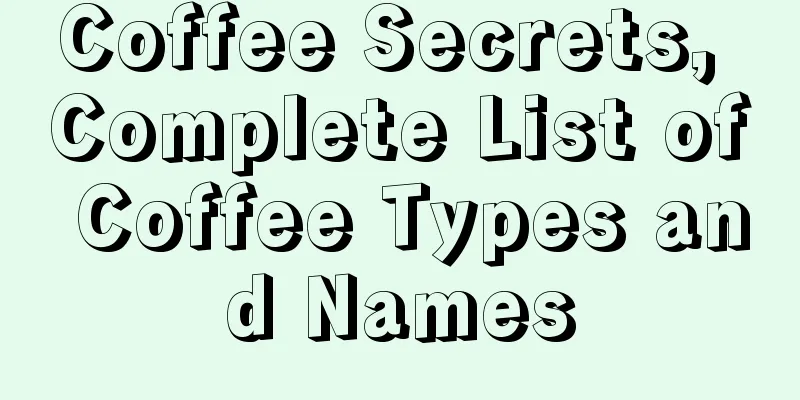 Coffee Secrets, Complete List of Coffee Types and Names