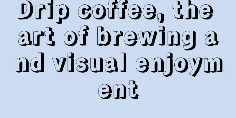 Drip coffee, the art of brewing and visual enjoyment