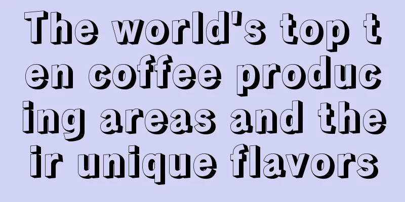 The world's top ten coffee producing areas and their unique flavors