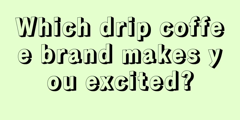 Which drip coffee brand makes you excited?